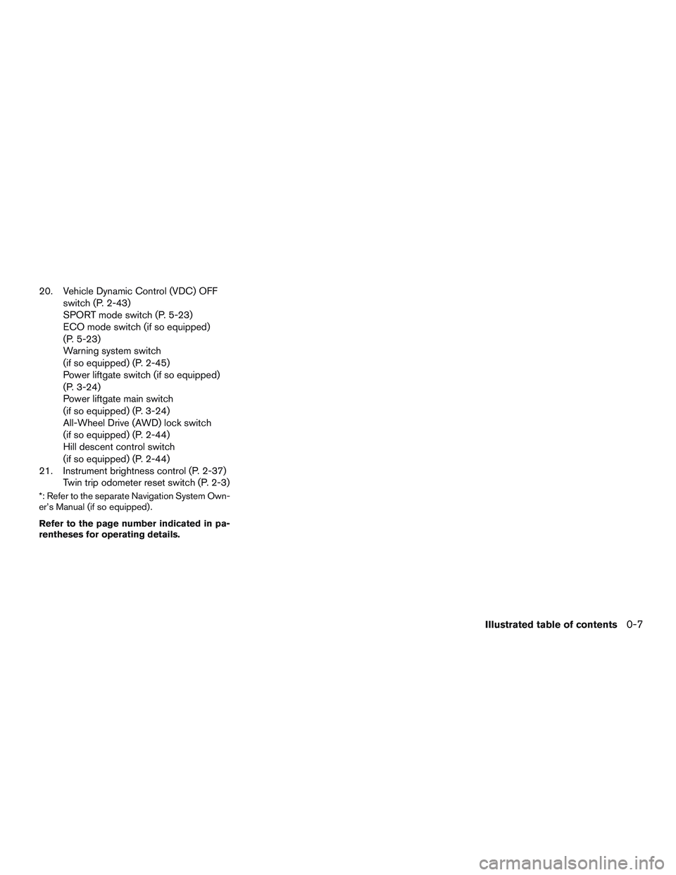 NISSAN ROGUE 2016  Owner´s Manual 20. Vehicle Dynamic Control (VDC) OFFswitch (P. 2-43)
SPORT mode switch (P. 5-23)
ECO mode switch (if so equipped)
(P. 5-23)
Warning system switch
(if so equipped) (P. 2-45)
Power liftgate switch (if 