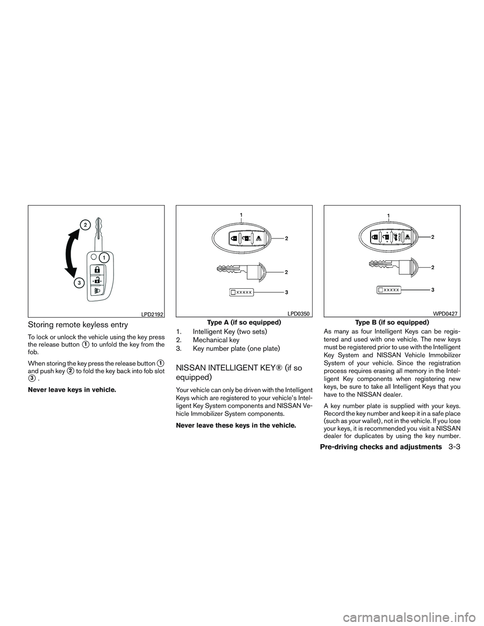 NISSAN ROGUE 2016  Owner´s Manual Storing remote keyless entry
To lock or unlock the vehicle using the key press
the release button
1to unfold the key from the
fob.
When storing the key press the release button
1
and push key2to fo