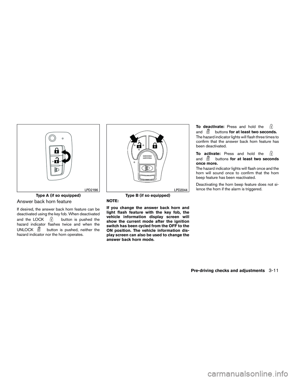 NISSAN ROGUE 2016  Owner´s Manual Answer back horn feature
If desired, the answer back horn feature can be
deactivated using the key fob. When deactivated
and the LOCK
button is pushed the
hazard indicator flashes twice and when the
U