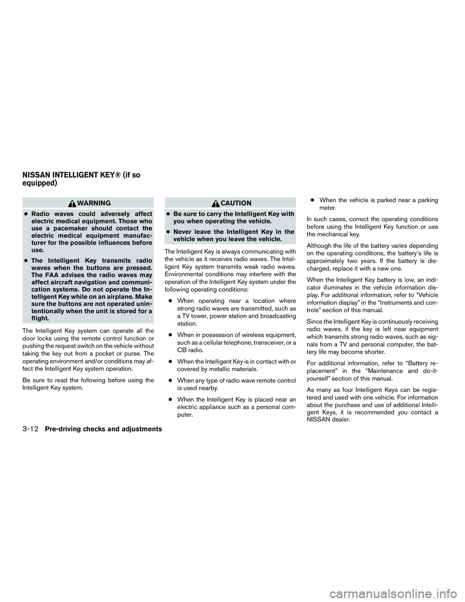 NISSAN ROGUE 2016  Owner´s Manual WARNING
●Radio waves could adversely affect
electric medical equipment. Those who
use a pacemaker should contact the
electric medical equipment manufac-
turer for the possible influences before
use.