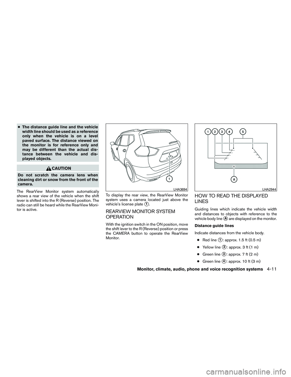 NISSAN ROGUE 2016  Owner´s Manual ●The distance guide line and the vehicle
width line should be used as a reference
only when the vehicle is on a level
paved surface. The distance viewed on
the monitor is for reference only and
may 