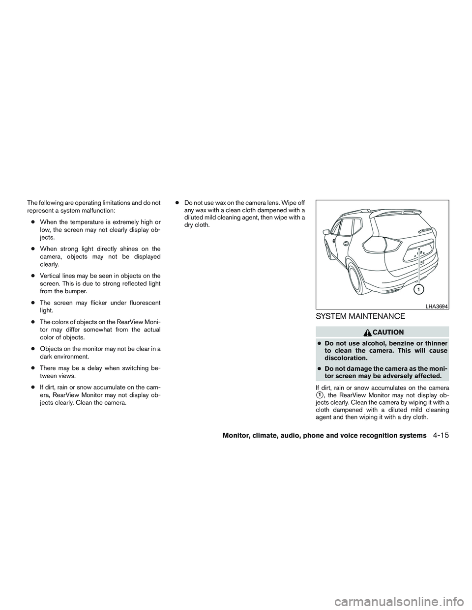 NISSAN ROGUE 2016  Owner´s Manual The following are operating limitations and do not
represent a system malfunction:● When the temperature is extremely high or
low, the screen may not clearly display ob-
jects.
● When strong light