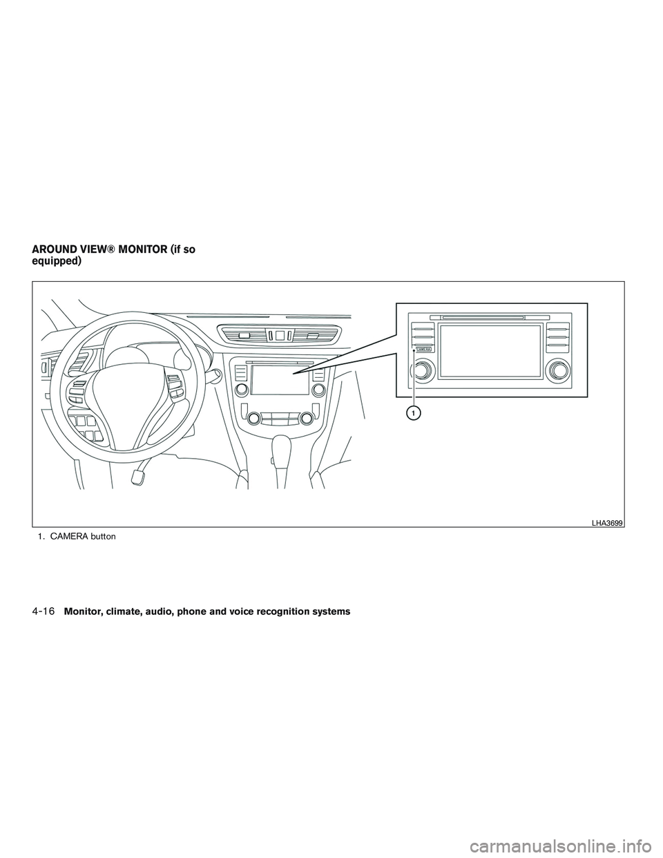 NISSAN ROGUE 2016  Owner´s Manual 1. CAMERA button
LHA3699
AROUND VIEW® MONITOR (if so
equipped)
4-16Monitor, climate, audio, phone and voice recognition systems 