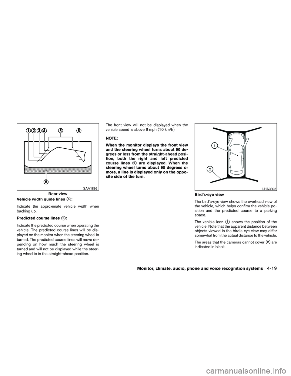 NISSAN ROGUE 2016  Owner´s Manual Vehicle width guide lines5:
Indicate the approximate vehicle width when
backing up.
Predicted course lines
6:
Indicate the predicted course when operating the
vehicle. The predicted course lines wil