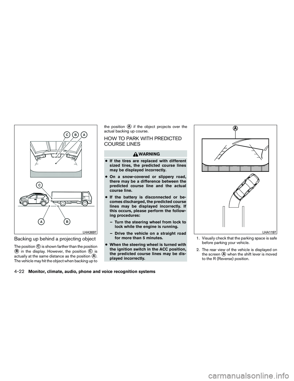 NISSAN ROGUE 2016  Owner´s Manual Backing up behind a projecting object
The positionCis shown farther than the position
Bin the display. However, the positionCis
actually at the same distance as the position
A.
The vehicle may hit