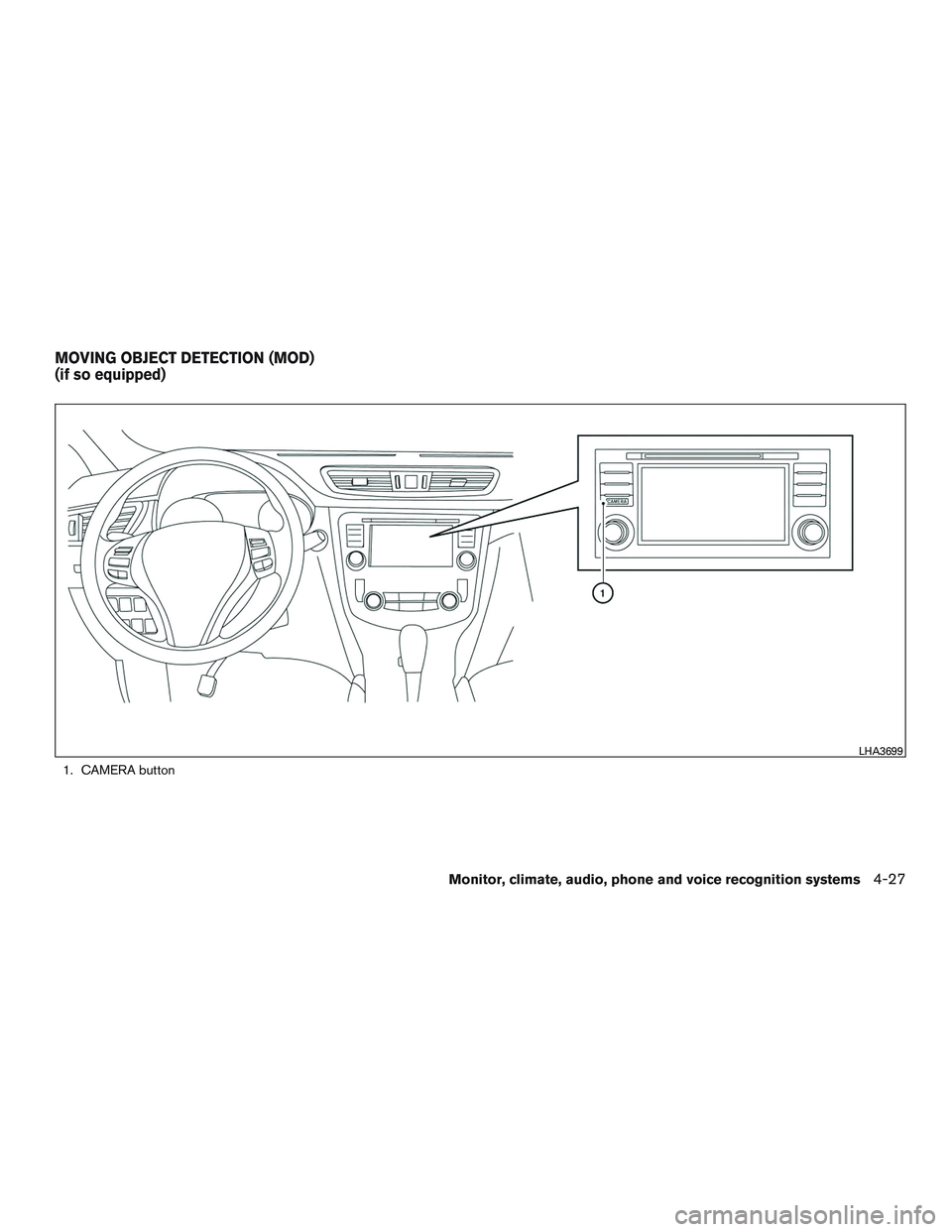NISSAN ROGUE 2016  Owner´s Manual 1. CAMERA button
LHA3699
MOVING OBJECT DETECTION (MOD)
(if so equipped)
Monitor, climate, audio, phone and voice recognition systems4-27 