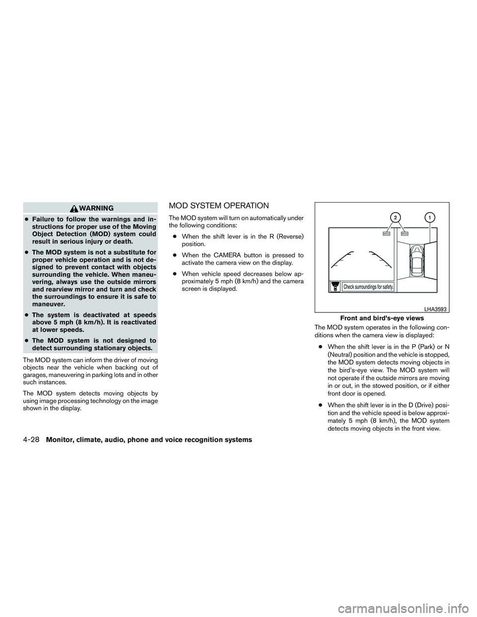 NISSAN ROGUE 2016  Owner´s Manual WARNING
●Failure to follow the warnings and in-
structions for proper use of the Moving
Object Detection (MOD) system could
result in serious injury or death.
● The MOD system is not a substitute 