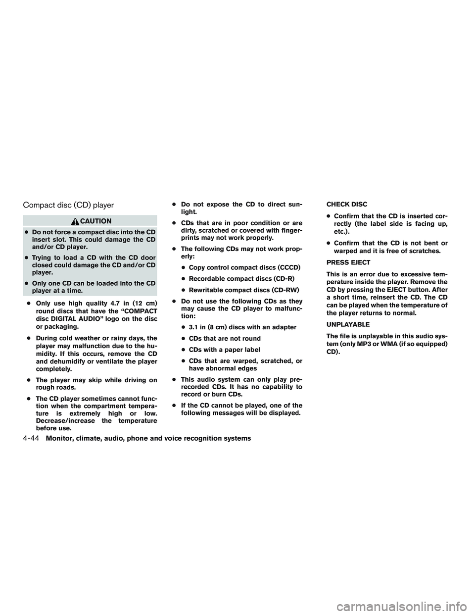 NISSAN ROGUE 2016 Owner´s Manual Compact disc (CD) player
CAUTION
●Do not force a compact disc into the CD
insert slot. This could damage the CD
and/or CD player.
● Trying to load a CD with the CD door
closed could damage the CD NISSAN ROGUE 2016 Owner´s Manual Compact disc (CD) player
CAUTION
●Do not force a compact disc into the CD
insert slot. This could damage the CD
and/or CD player.
● Trying to load a CD with the CD door
closed could damage the CD