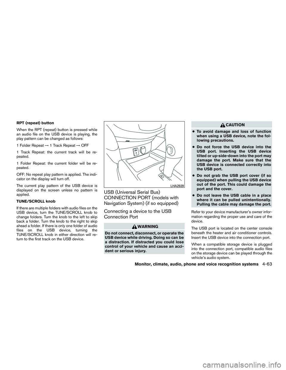 NISSAN ROGUE 2016  Owner´s Manual RPT (repeat) button
When the RPT (repeat) button is pressed while
an audio file on the USB device is playing, the
play pattern can be changed as follows:
1 Folder Repeat→1 Track Repeat →OFF
1 Trac