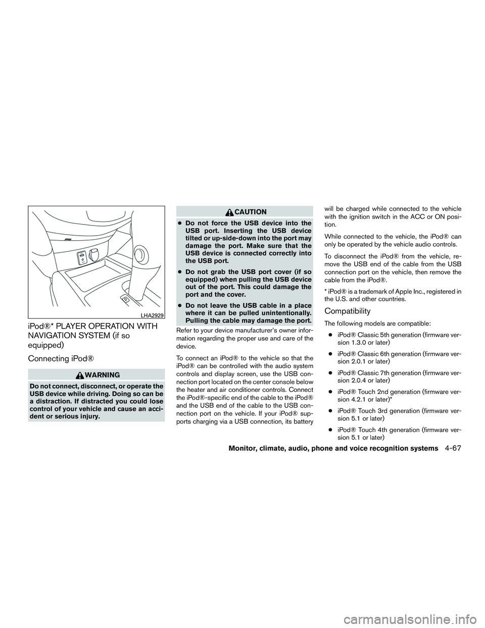 NISSAN ROGUE 2016 Owner´s Manual iPod®* PLAYER OPERATION WITH
NAVIGATION SYSTEM (if so
equipped)
Connecting iPod®
WARNING
Do not connect, disconnect, or operate the
USB device while driving. Doing so can be
a distraction. If distra NISSAN ROGUE 2016 Owner´s Manual iPod®* PLAYER OPERATION WITH
NAVIGATION SYSTEM (if so
equipped)
Connecting iPod®
WARNING
Do not connect, disconnect, or operate the
USB device while driving. Doing so can be
a distraction. If distra