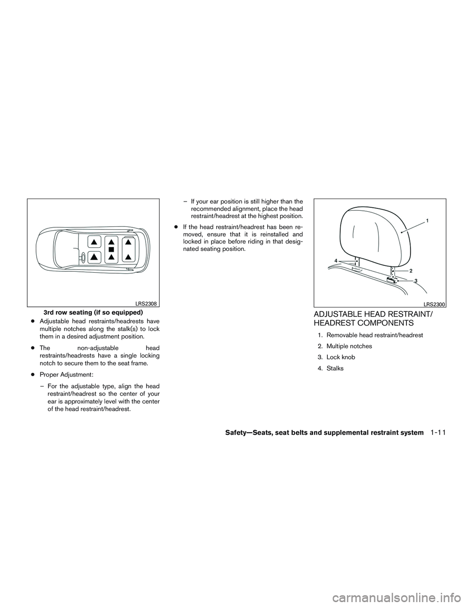 NISSAN ROGUE 2016  Owner´s Manual ●Adjustable head restraints/headrests have
multiple notches along the stalk(s) to lock
them in a desired adjustment position.
● The non-adjustable head
restraints/headrests have a single locking
n