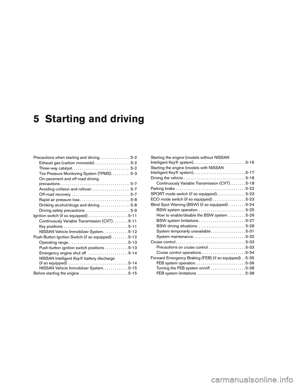 NISSAN ROGUE 2016  Owner´s Manual 5 Starting and driving
Precautions when starting and driving................5-2
Exhaust gas (carbon monoxide) ..................5-2
Three-way catalyst ..............................5-2
Tire Pressure M