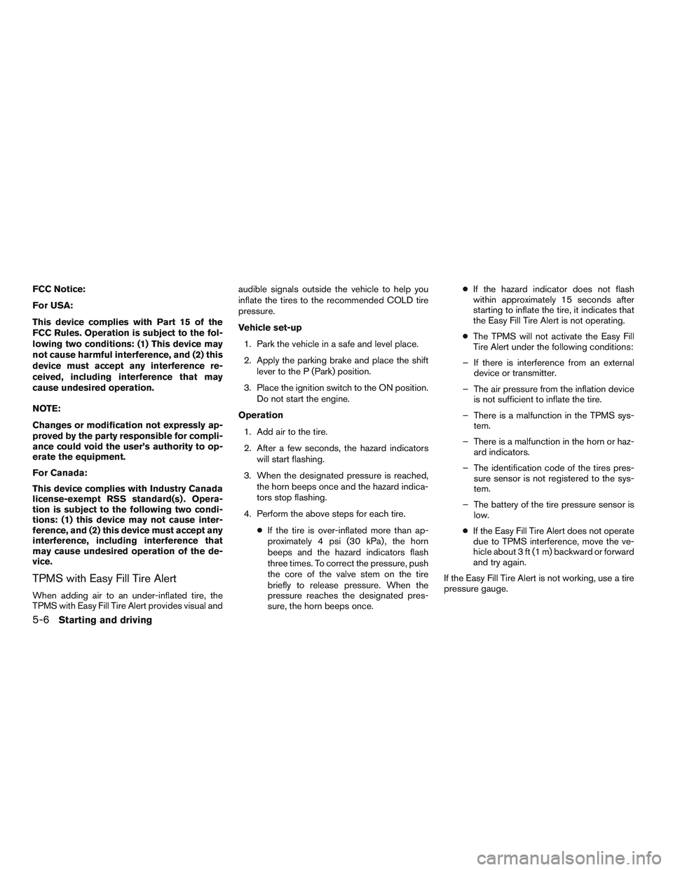 NISSAN ROGUE 2016  Owner´s Manual FCC Notice:
For USA:
This device complies with Part 15 of the
FCC Rules. Operation is subject to the fol-
lowing two conditions: (1) This device may
not cause harmful interference, and (2) this
device