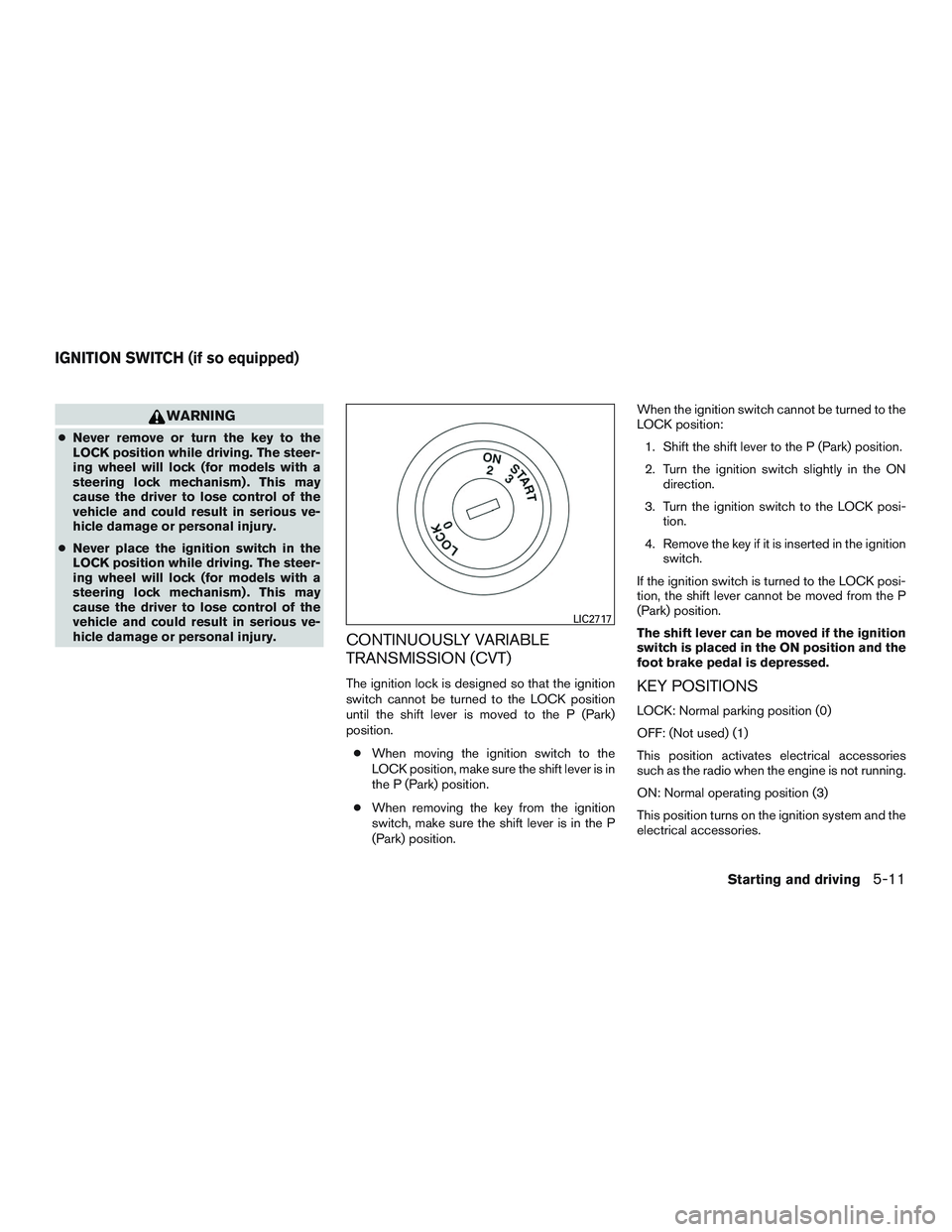 NISSAN ROGUE 2016 Owner´s Manual WARNING
●Never remove or turn the key to the
LOCK position while driving. The steer-
ing wheel will lock (for models with a
steering lock mechanism) . This may
cause the driver to lose control of th NISSAN ROGUE 2016 Owner´s Manual WARNING
●Never remove or turn the key to the
LOCK position while driving. The steer-
ing wheel will lock (for models with a
steering lock mechanism) . This may
cause the driver to lose control of th