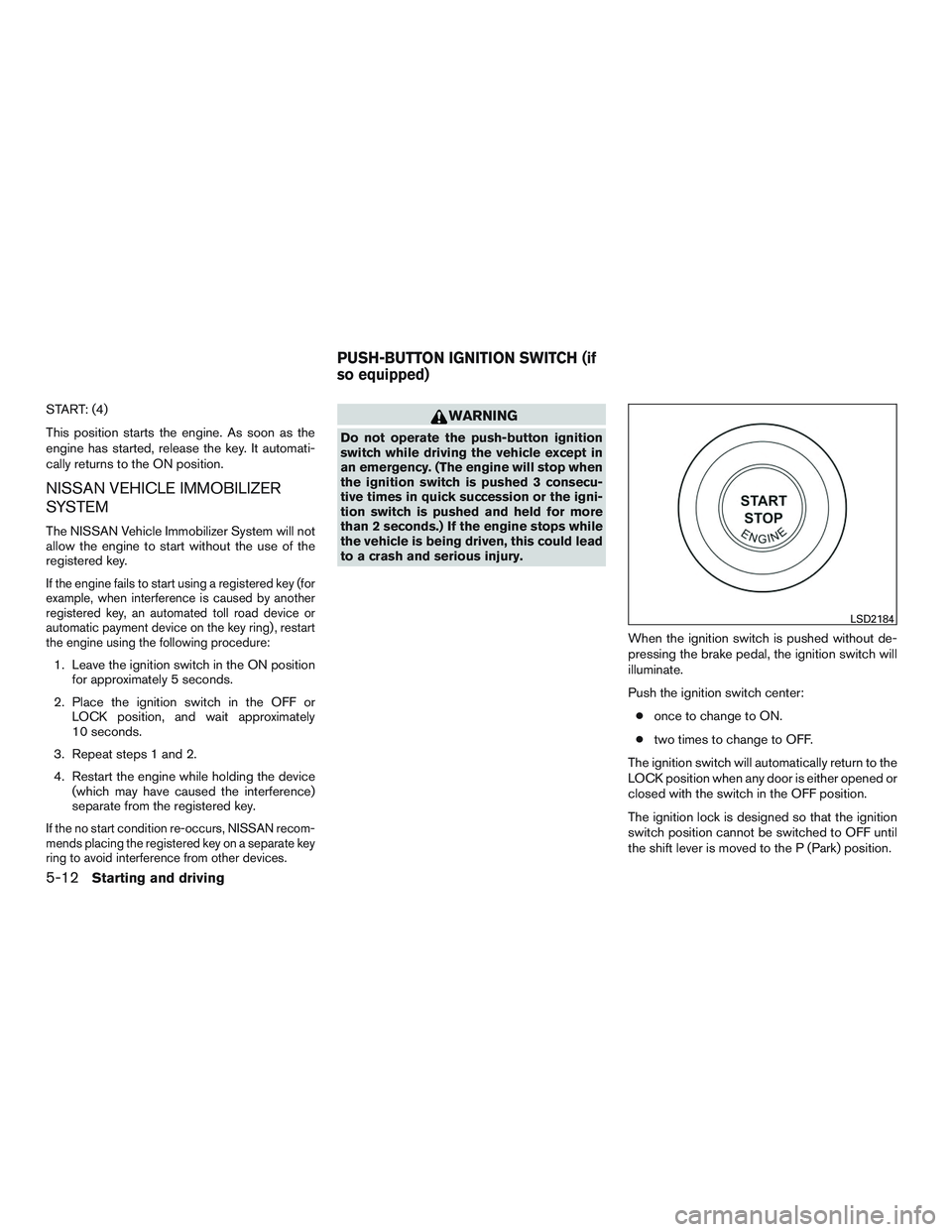 NISSAN ROGUE 2016 Owner´s Manual START: (4)
This position starts the engine. As soon as the
engine has started, release the key. It automati-
cally returns to the ON position.
NISSAN VEHICLE IMMOBILIZER
SYSTEM
The NISSAN Vehicle Immo NISSAN ROGUE 2016 Owner´s Manual START: (4)
This position starts the engine. As soon as the
engine has started, release the key. It automati-
cally returns to the ON position.
NISSAN VEHICLE IMMOBILIZER
SYSTEM
The NISSAN Vehicle Immo