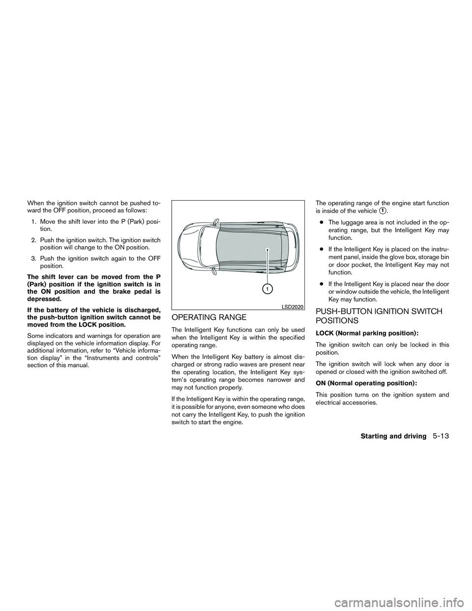 NISSAN ROGUE 2016 Owner´s Manual When the ignition switch cannot be pushed to-
ward the OFF position, proceed as follows:1. Move the shift lever into the P (Park) posi- tion.
2. Push the ignition switch. The ignition switch position NISSAN ROGUE 2016 Owner´s Manual When the ignition switch cannot be pushed to-
ward the OFF position, proceed as follows:1. Move the shift lever into the P (Park) posi- tion.
2. Push the ignition switch. The ignition switch position