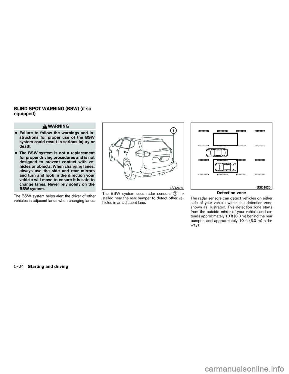NISSAN ROGUE 2016  Owner´s Manual WARNING
●Failure to follow the warnings and in-
structions for proper use of the BSW
system could result in serious injury or
death.
● The BSW system is not a replacement
for proper driving proced