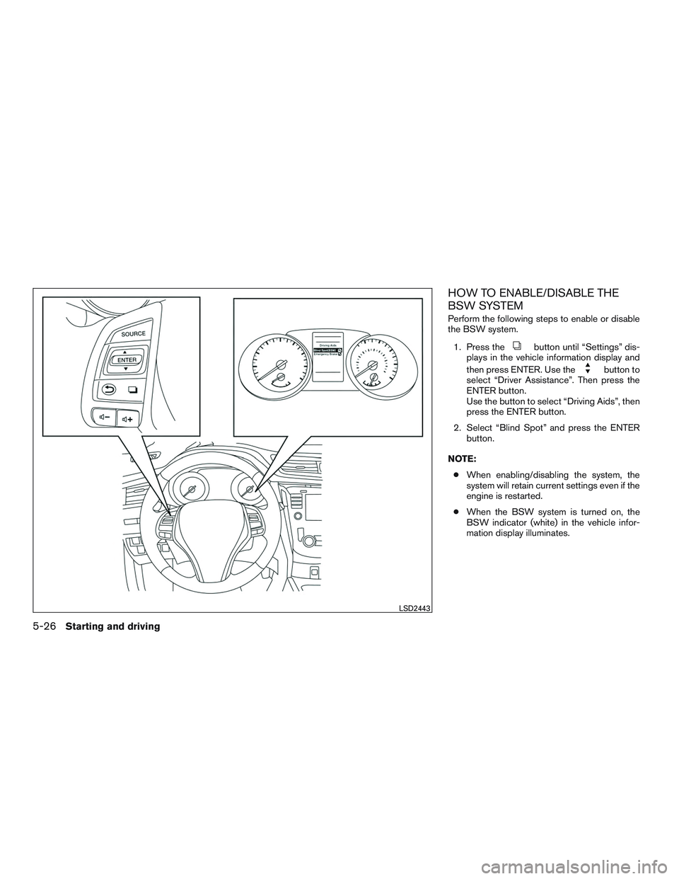 NISSAN ROGUE 2016 Owner´s Manual HOW TO ENABLE/DISABLE THE
BSW SYSTEM
Perform the following steps to enable or disable
the BSW system.1. Press the
button until “Settings” dis-
plays in the vehicle information display and
then pre NISSAN ROGUE 2016 Owner´s Manual HOW TO ENABLE/DISABLE THE
BSW SYSTEM
Perform the following steps to enable or disable
the BSW system.1. Press the
button until “Settings” dis-
plays in the vehicle information display and
then pre