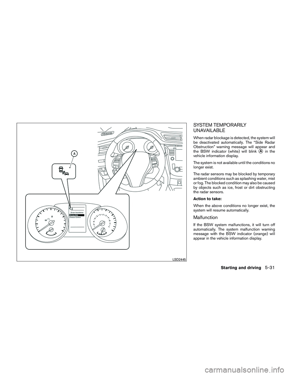 NISSAN ROGUE 2016 Owner´s Manual SYSTEM TEMPORARILY
UNAVAILABLE
When radar blockage is detected, the system will
be deactivated automatically. The “Side Radar
Obstruction” warning message will appear and
the BSW indicator (white) NISSAN ROGUE 2016 Owner´s Manual SYSTEM TEMPORARILY
UNAVAILABLE
When radar blockage is detected, the system will
be deactivated automatically. The “Side Radar
Obstruction” warning message will appear and
the BSW indicator (white)