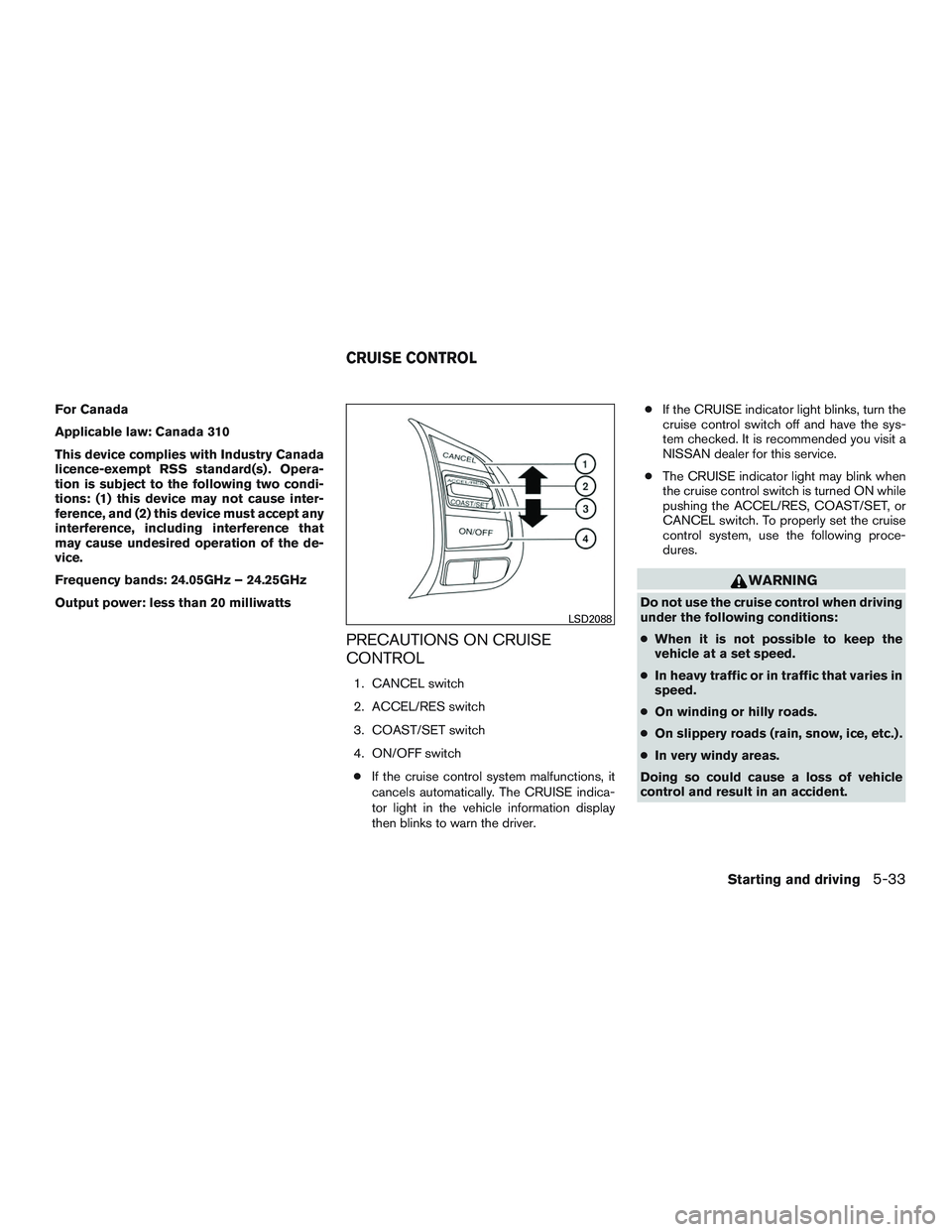NISSAN ROGUE 2016 Owner´s Manual For Canada
Applicable law: Canada 310
This device complies with Industry Canada
licence-exempt RSS standard(s) . Opera-
tion is subject to the following two condi-
tions: (1) this device may not cause NISSAN ROGUE 2016 Owner´s Manual For Canada
Applicable law: Canada 310
This device complies with Industry Canada
licence-exempt RSS standard(s) . Opera-
tion is subject to the following two condi-
tions: (1) this device may not cause