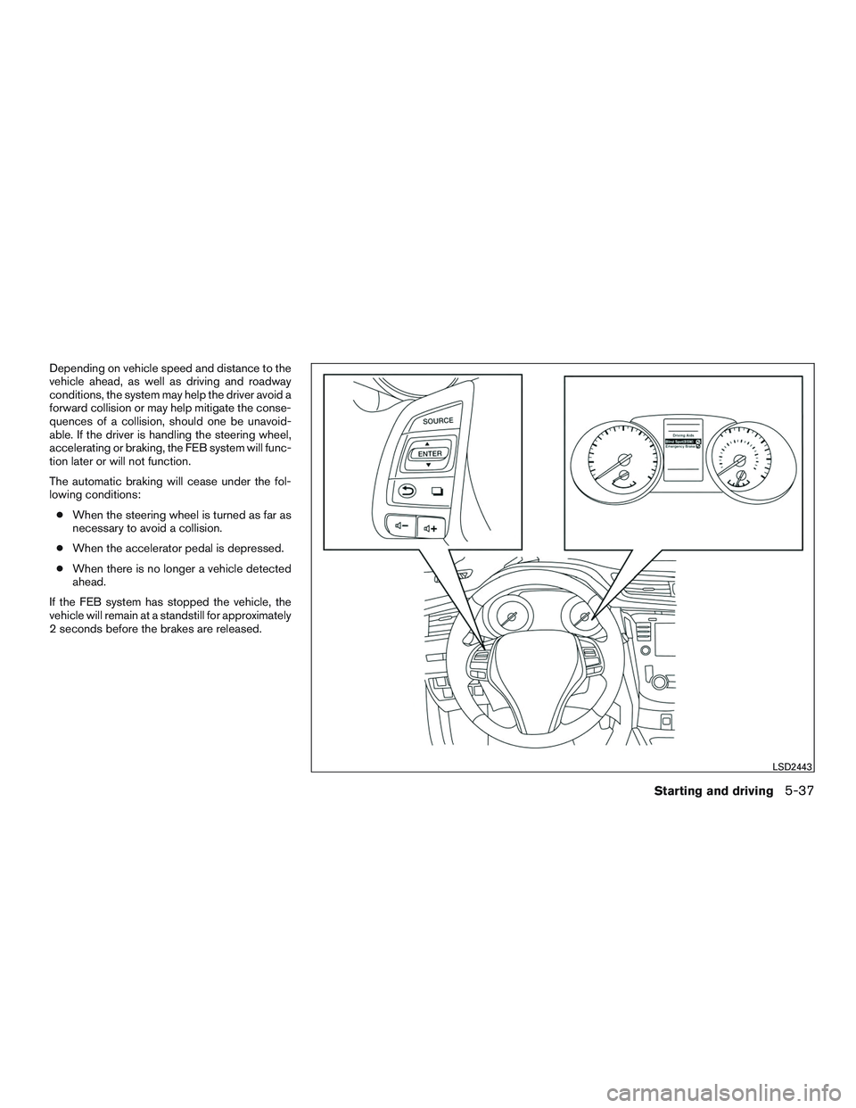 NISSAN ROGUE 2016 Owner´s Manual Depending on vehicle speed and distance to the
vehicle ahead, as well as driving and roadway
conditions, the system may help the driver avoid a
forward collision or may help mitigate the conse-
quence NISSAN ROGUE 2016 Owner´s Manual Depending on vehicle speed and distance to the
vehicle ahead, as well as driving and roadway
conditions, the system may help the driver avoid a
forward collision or may help mitigate the conse-
quence