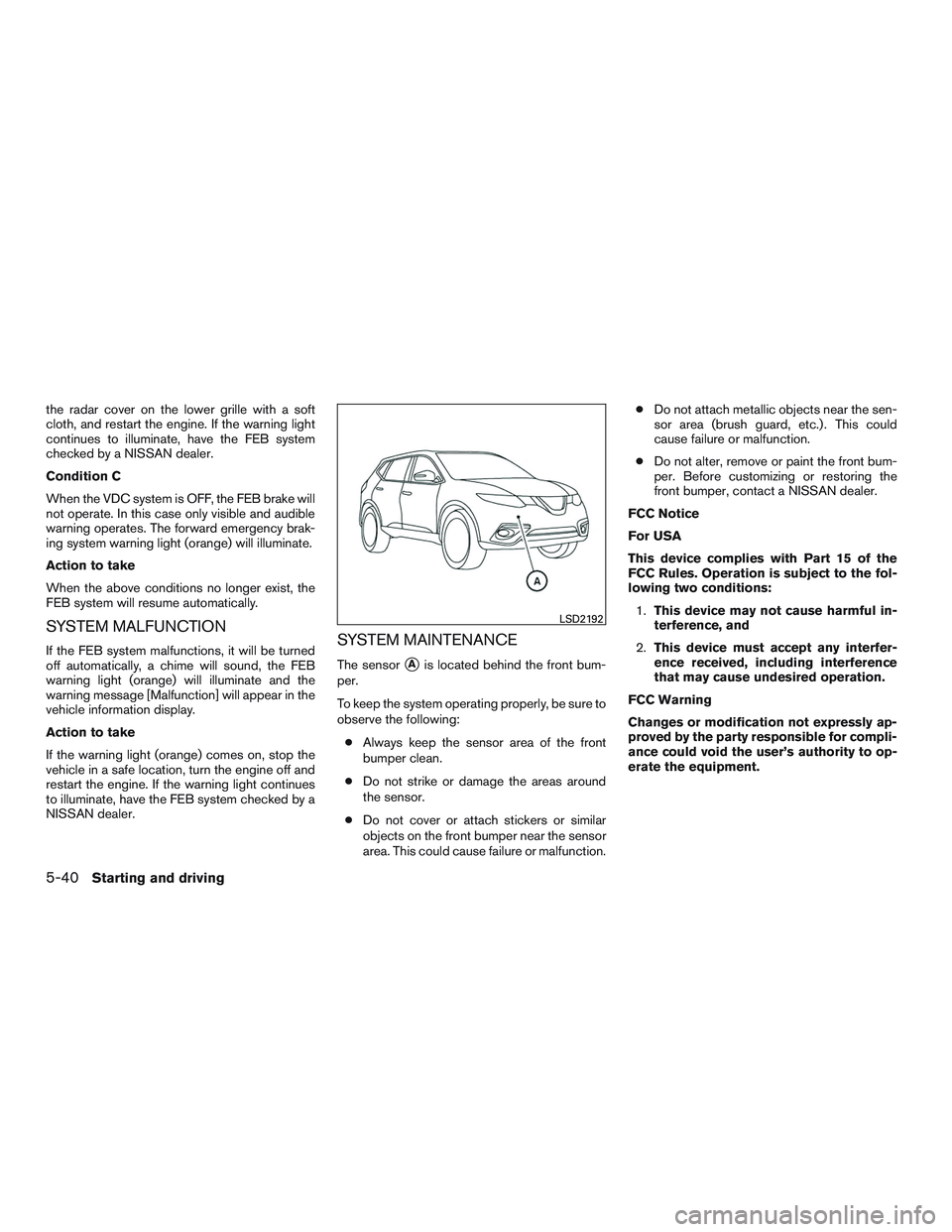 NISSAN ROGUE 2016 Owner´s Manual the radar cover on the lower grille with a soft
cloth, and restart the engine. If the warning light
continues to illuminate, have the FEB system
checked by a NISSAN dealer.
Condition C
When the VDC sy NISSAN ROGUE 2016 Owner´s Manual the radar cover on the lower grille with a soft
cloth, and restart the engine. If the warning light
continues to illuminate, have the FEB system
checked by a NISSAN dealer.
Condition C
When the VDC sy
