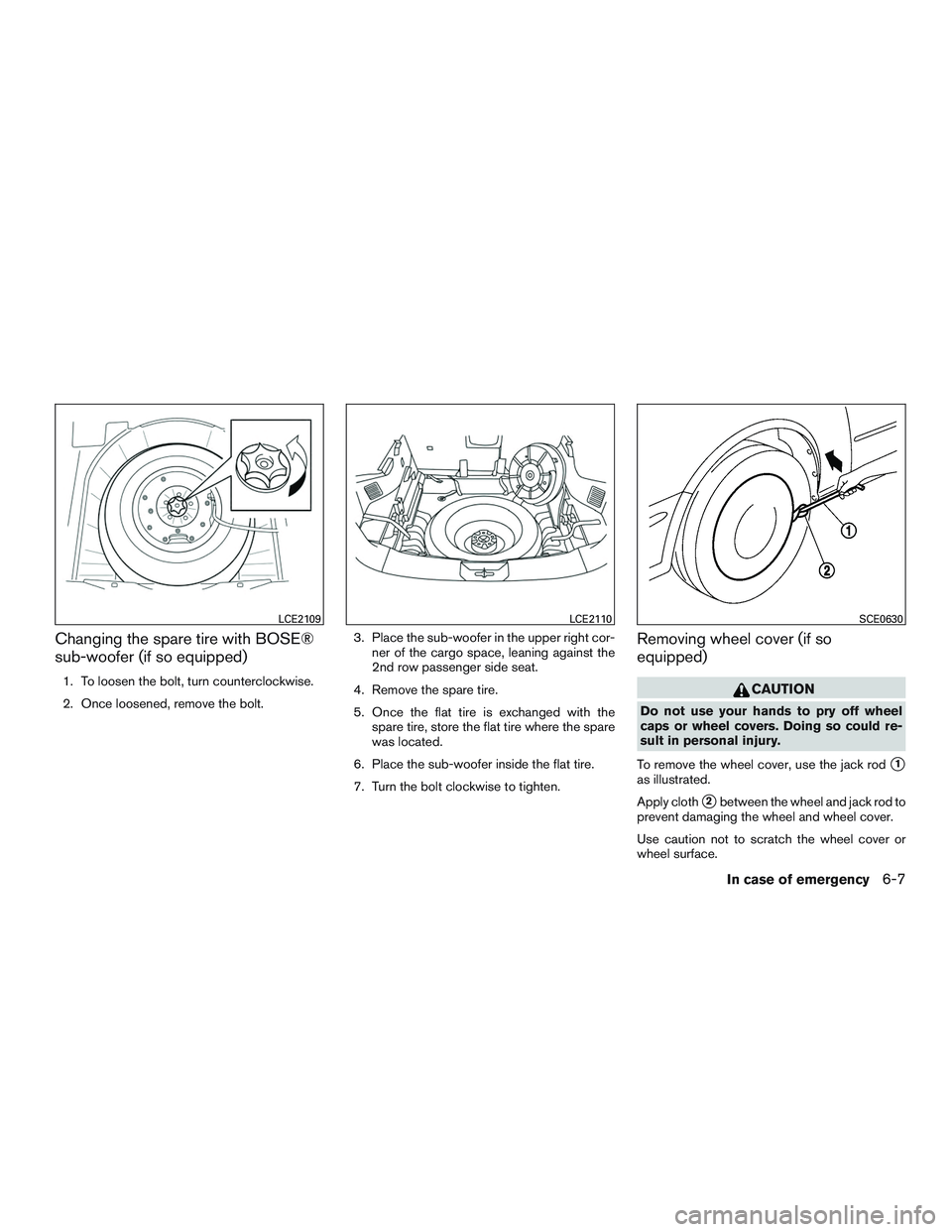 NISSAN ROGUE 2016  Owner´s Manual Changing the spare tire with BOSE®
sub-woofer (if so equipped)
1. To loosen the bolt, turn counterclockwise.
2. Once loosened, remove the bolt.3. Place the sub-woofer in the upper right cor-
ner of t