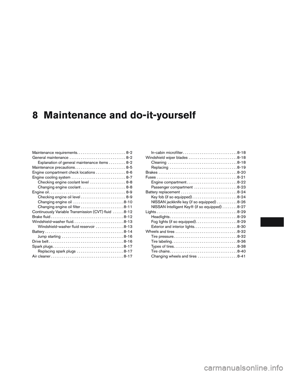 NISSAN ROGUE 2016  Owner´s Manual 8 Maintenance and do-it-yourself
Maintenance requirements..........................8-2
General maintenance ..............................8-2
Explanation of general maintenance items .........8-2
Maint