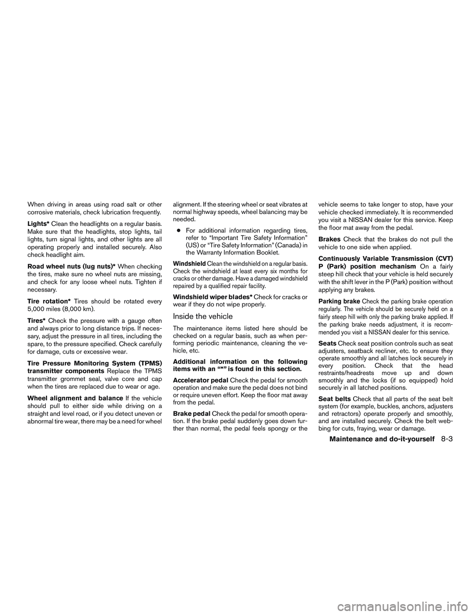 NISSAN ROGUE 2016 Owner´s Manual When driving in areas using road salt or other
corrosive materials, check lubrication frequently.
Lights*Clean the headlights on a regular basis.
Make sure that the headlights, stop lights, tail
light NISSAN ROGUE 2016 Owner´s Manual When driving in areas using road salt or other
corrosive materials, check lubrication frequently.
Lights*Clean the headlights on a regular basis.
Make sure that the headlights, stop lights, tail
light