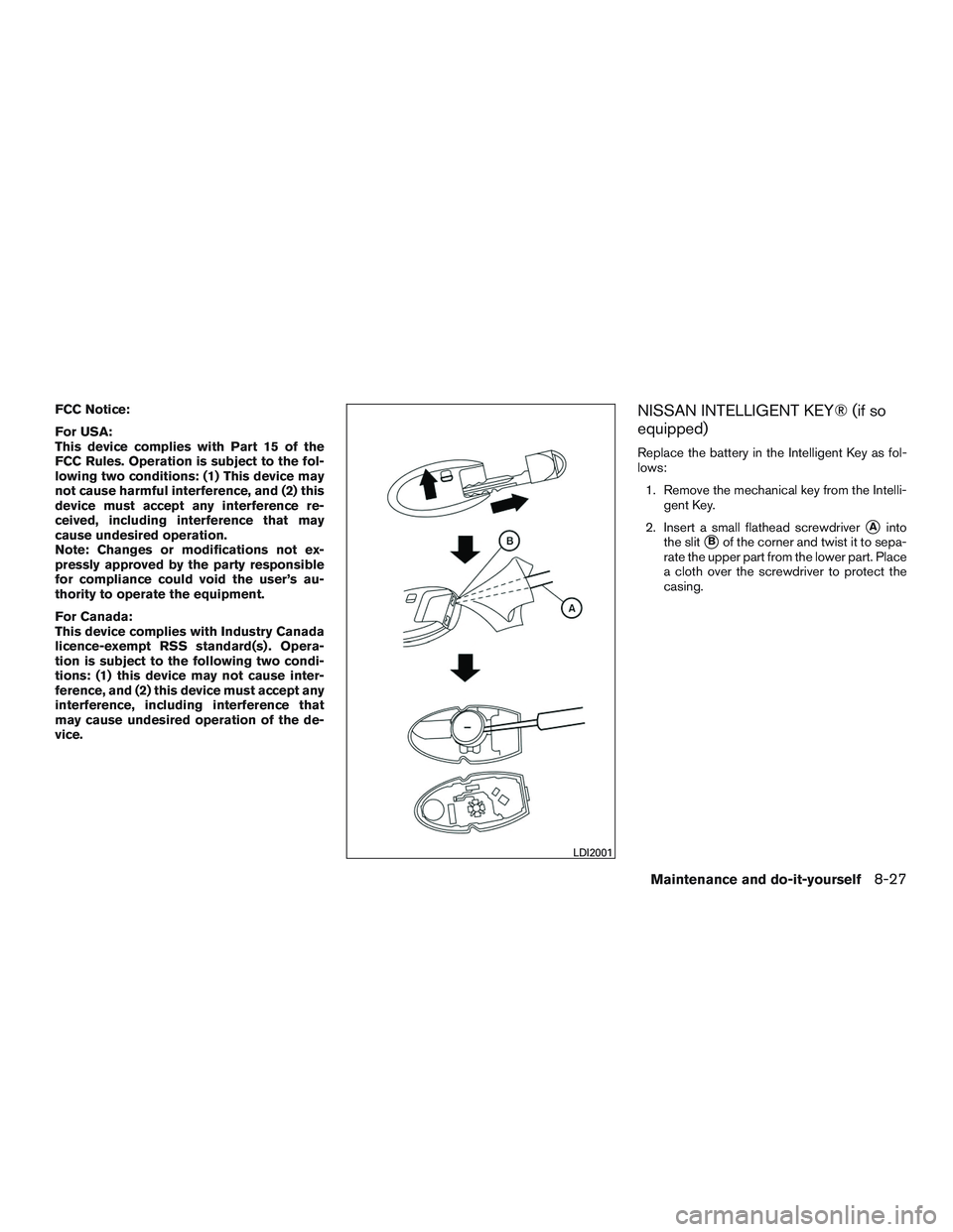 NISSAN ROGUE 2016  Owner´s Manual FCC Notice:
For USA:
This device complies with Part 15 of the
FCC Rules. Operation is subject to the fol-
lowing two conditions: (1) This device may
not cause harmful interference, and (2) this
device