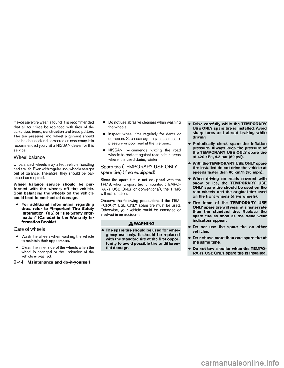 NISSAN ROGUE 2016 Owner´s Manual If excessive tire wear is found, it is recommended
that all four tires be replaced with tires of the
same size, brand, construction and tread pattern.
The tire pressure and wheel alignment should
also NISSAN ROGUE 2016 Owner´s Manual If excessive tire wear is found, it is recommended
that all four tires be replaced with tires of the
same size, brand, construction and tread pattern.
The tire pressure and wheel alignment should
also