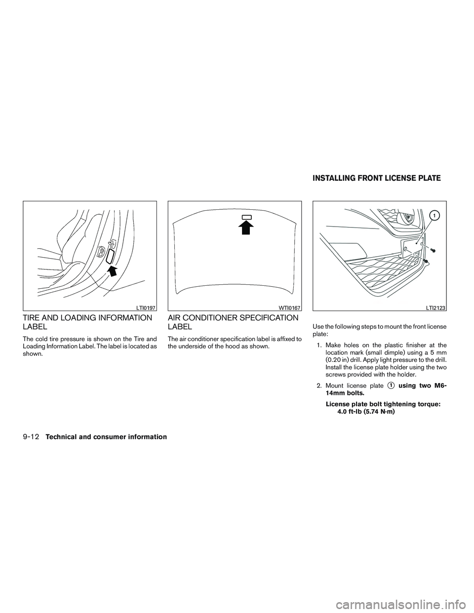 NISSAN ROGUE 2016  Owner´s Manual TIRE AND LOADING INFORMATION
LABEL
The cold tire pressure is shown on the Tire and
Loading Information Label. The label is located as
shown.
AIR CONDITIONER SPECIFICATION
LABEL
The air conditioner spe