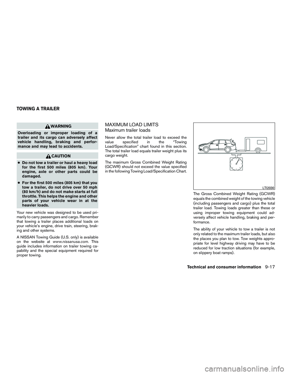 NISSAN ROGUE 2016  Owner´s Manual WARNING
Overloading or improper loading of a
trailer and its cargo can adversely affect
vehicle handling, braking and perfor-
mance and may lead to accidents.
CAUTION
●Do not tow a trailer or haul a