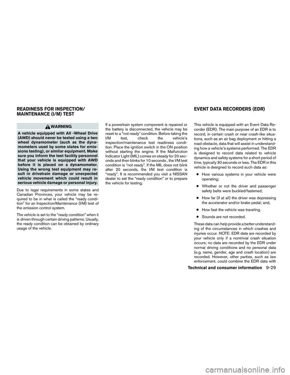 NISSAN ROGUE 2016 Owner´s Manual WARNING
A vehicle equipped with All -Wheel Drive
(AWD) should never be tested using a two
wheel dynamometer (such as the dyna-
mometers used by some states for emis-
sions testing) , or similar equipm NISSAN ROGUE 2016 Owner´s Manual WARNING
A vehicle equipped with All -Wheel Drive
(AWD) should never be tested using a two
wheel dynamometer (such as the dyna-
mometers used by some states for emis-
sions testing) , or similar equipm
