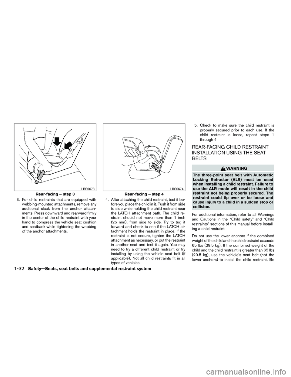 NISSAN ROGUE 2016  Owner´s Manual 3. For child restraints that are equipped withwebbing-mounted attachments, remove any
additional slack from the anchor attach-
ments. Press downward and rearward firmly
in the center of the child rest