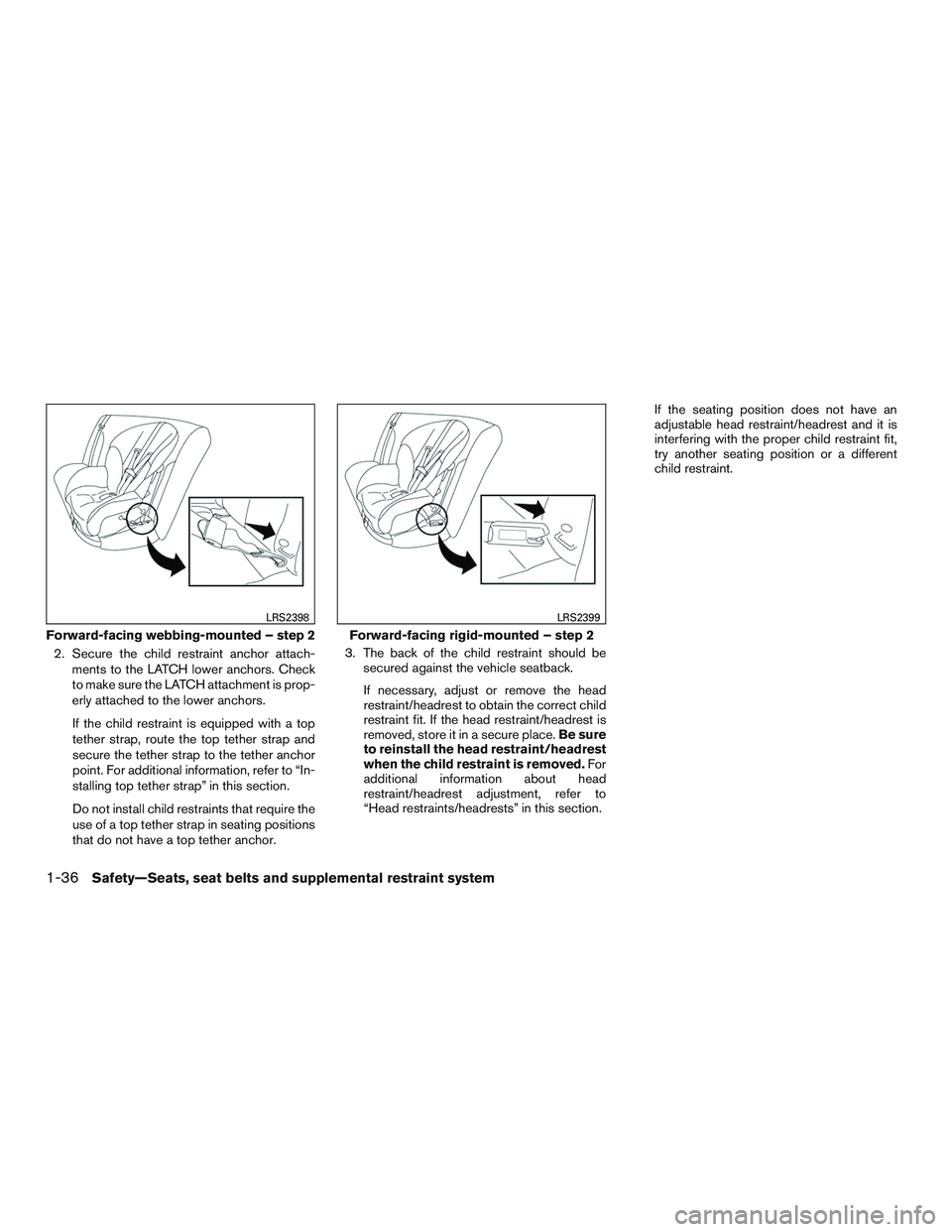 NISSAN ROGUE 2016  Owner´s Manual 2. Secure the child restraint anchor attach-ments to the LATCH lower anchors. Check
to make sure the LATCH attachment is prop-
erly attached to the lower anchors.
If the child restraint is equipped wi