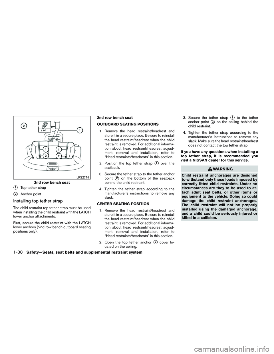 NISSAN ROGUE 2016  Owner´s Manual 1Top tether strap
2Anchor point
Installing top tether strap
The child restraint top tether strap must be used
when installing the child restraint with the LATCH
lower anchor attachments.
First, secu