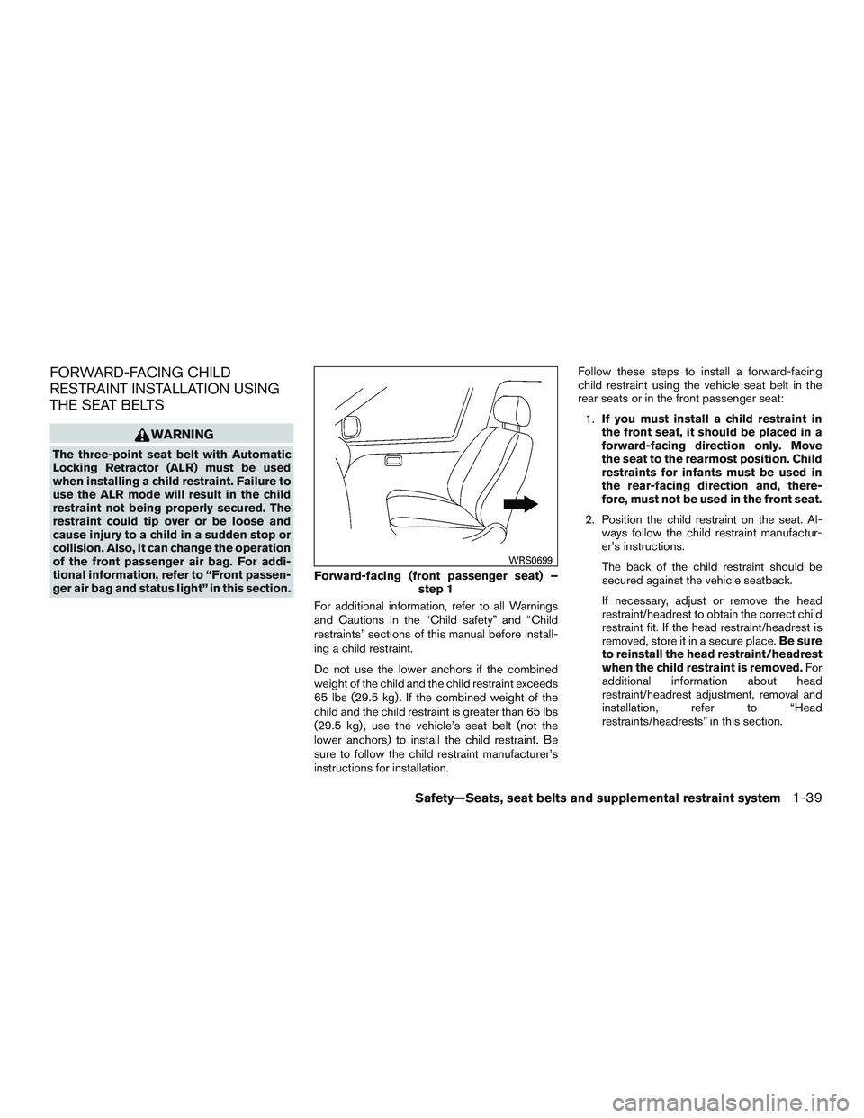 NISSAN ROGUE 2016  Owner´s Manual FORWARD-FACING CHILD
RESTRAINT INSTALLATION USING
THE SEAT BELTS
WARNING
The three-point seat belt with Automatic
Locking Retractor (ALR) must be used
when installing a child restraint. Failure to
use