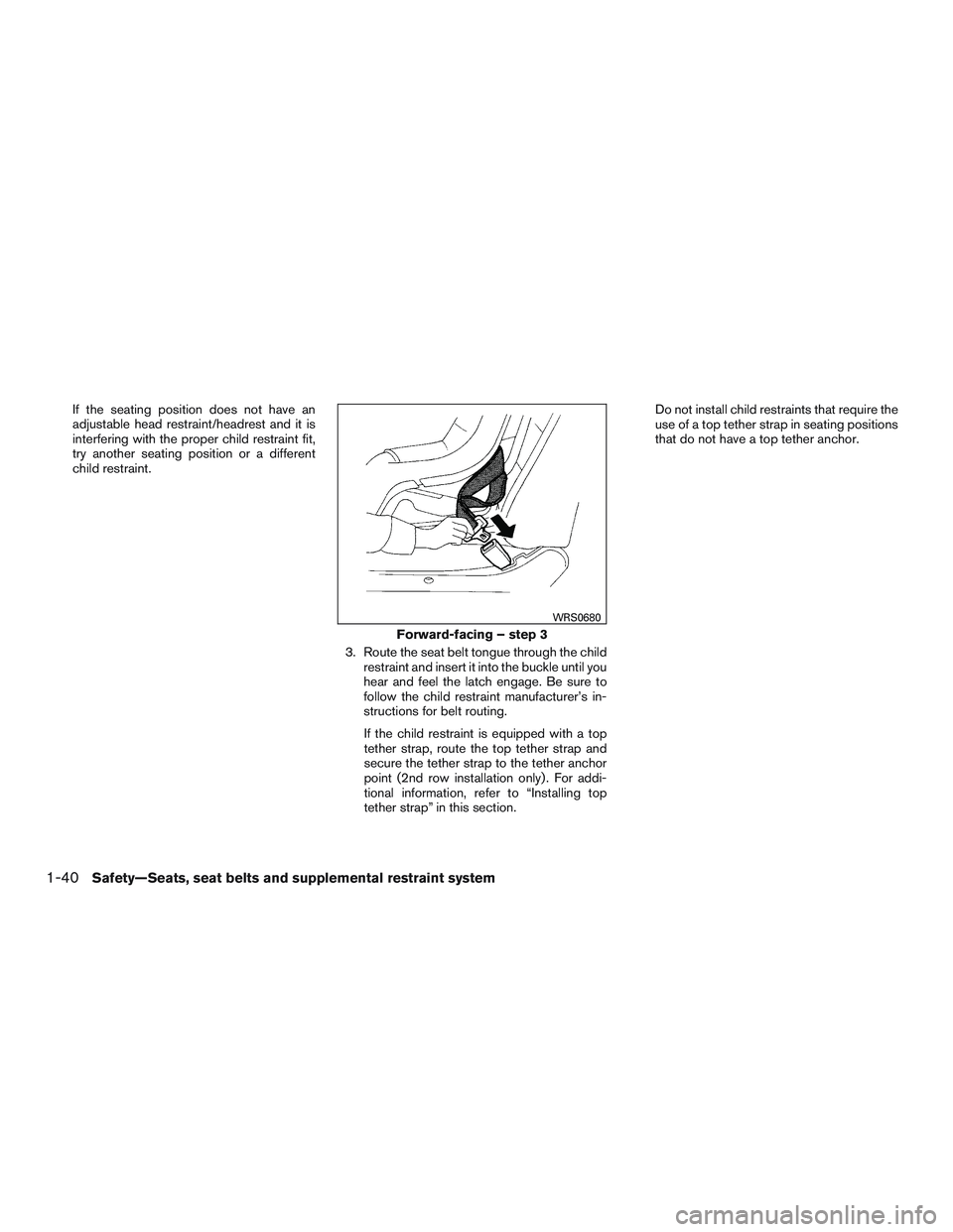 NISSAN ROGUE 2016  Owner´s Manual If the seating position does not have an
adjustable head restraint/headrest and it is
interfering with the proper child restraint fit,
try another seating position or a different
child restraint.3. Ro