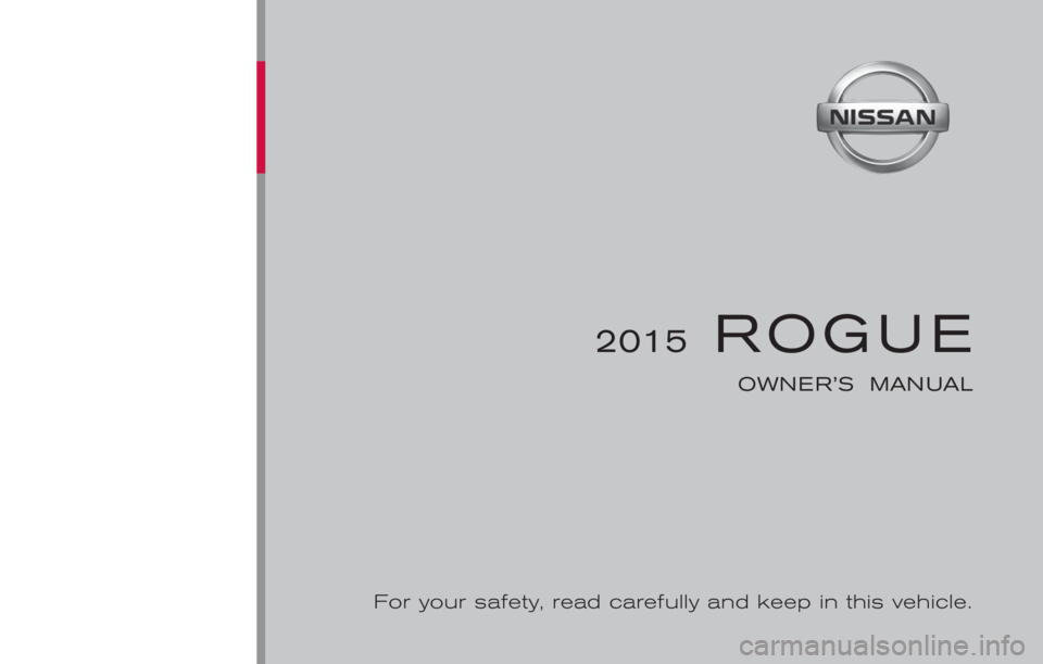 NISSAN ROGUE 2015  Owner´s Manual ®
2015ROGUE
OWNER’S  MANUAL
For your safety, read carefully and keep in this vehicle. 