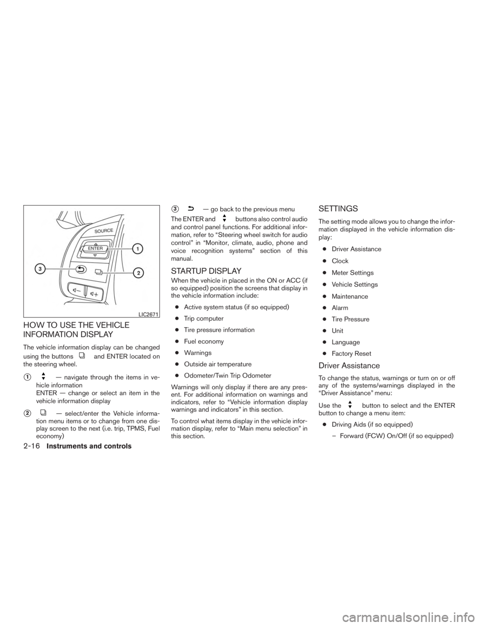 NISSAN ROGUE 2015  Owner´s Manual HOW TO USE THE VEHICLE
INFORMATION DISPLAY
The vehicle information display can be changed
using the buttons
and ENTER located on
the steering wheel.
1— navigate through the items in ve-
hicle infor