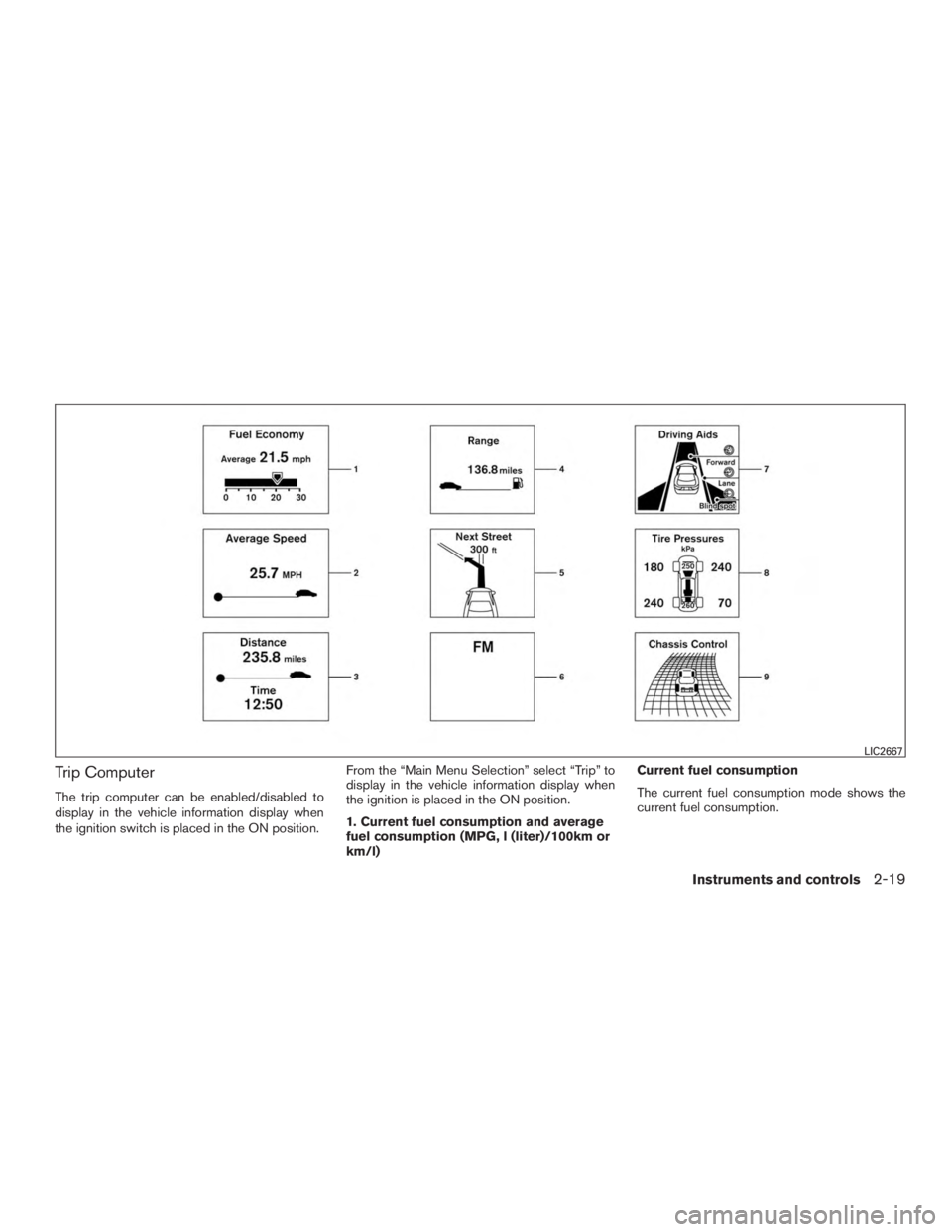 NISSAN ROGUE 2015  Owner´s Manual Trip Computer
The trip computer can be enabled/disabled to
display in the vehicle information display when
the ignition switch is placed in the ON position.From the “Main Menu Selection” select 