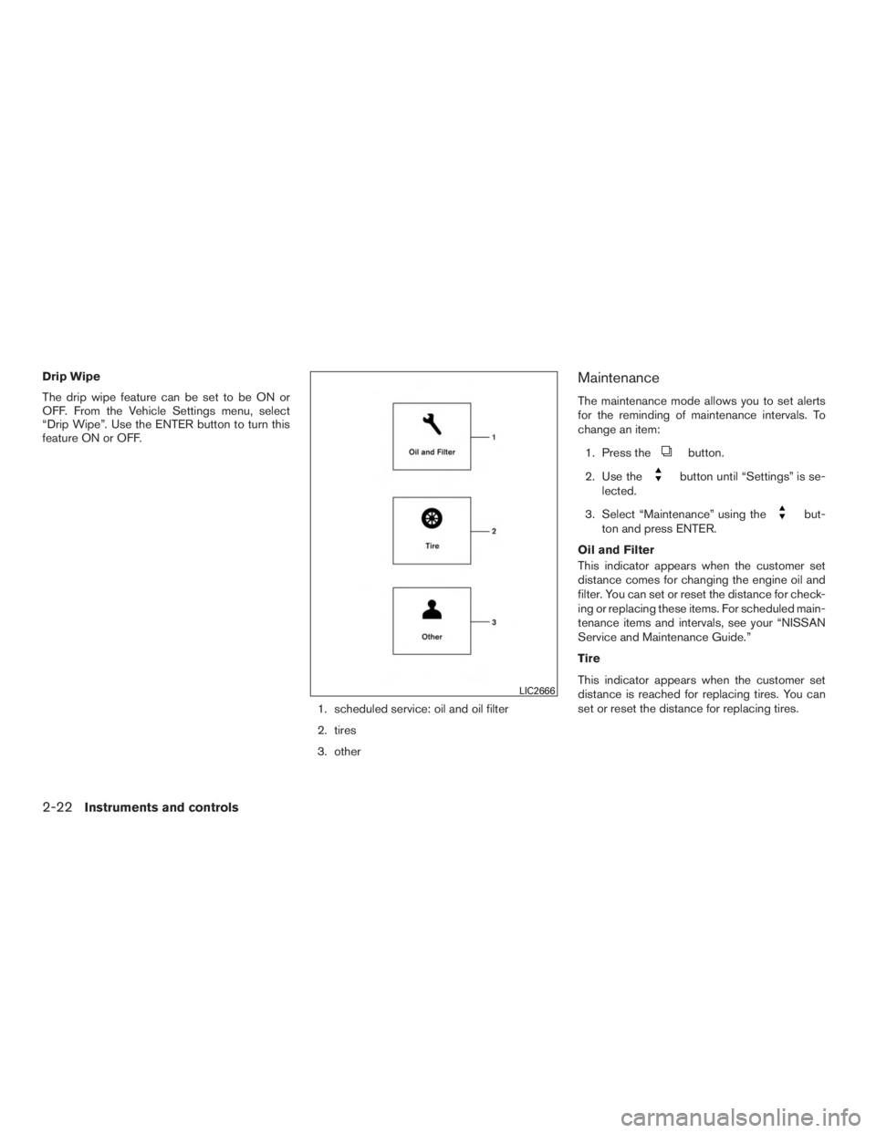 NISSAN ROGUE 2015  Owner´s Manual Drip Wipe
The drip wipe feature can be set to be ON or
OFF. From the Vehicle Settings menu, select
“Drip Wipe”. Use the ENTER button to turn this
feature ON or OFF.1. scheduled service: oil and oi