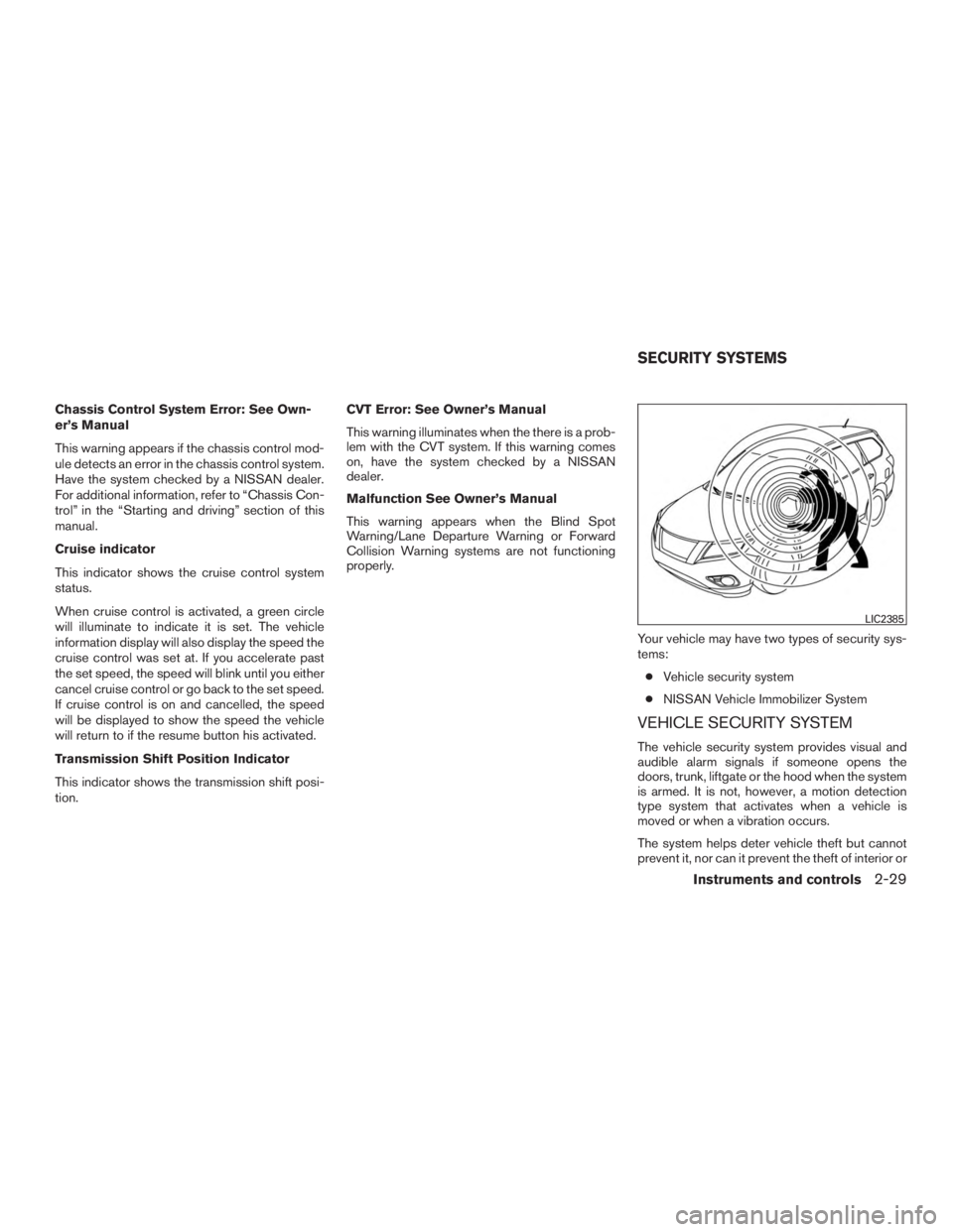 NISSAN ROGUE 2015  Owner´s Manual Chassis Control System Error: See Own-
er’s Manual
This warning appears if the chassis control mod-
ule detects an error in the chassis control system.
Have the system checked by a NISSAN dealer.
Fo