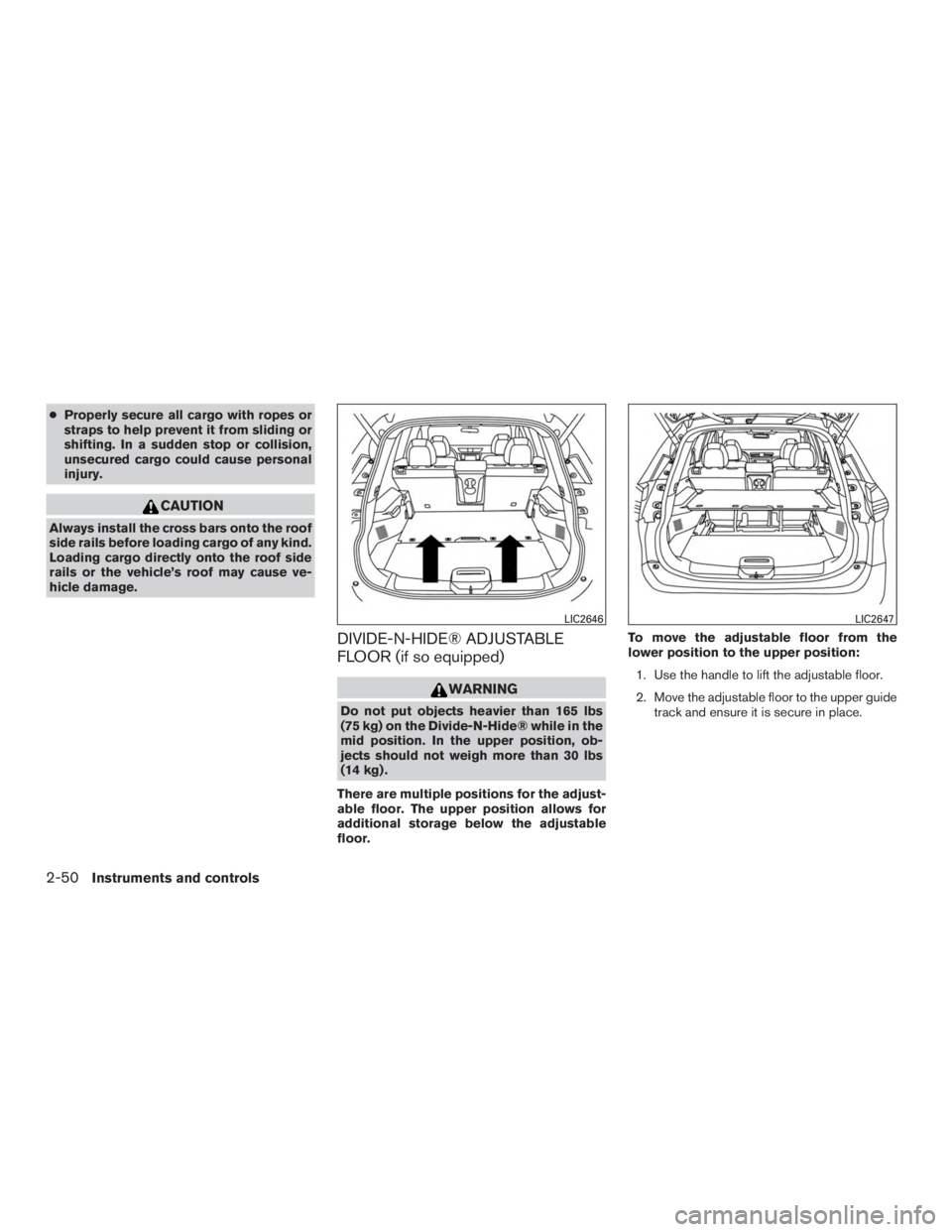 NISSAN ROGUE 2015  Owner´s Manual ●Properly secure all cargo with ropes or
straps to help prevent it from sliding or
shifting. In a sudden stop or collision,
unsecured cargo could cause personal
injury.
CAUTION
Always install the cr