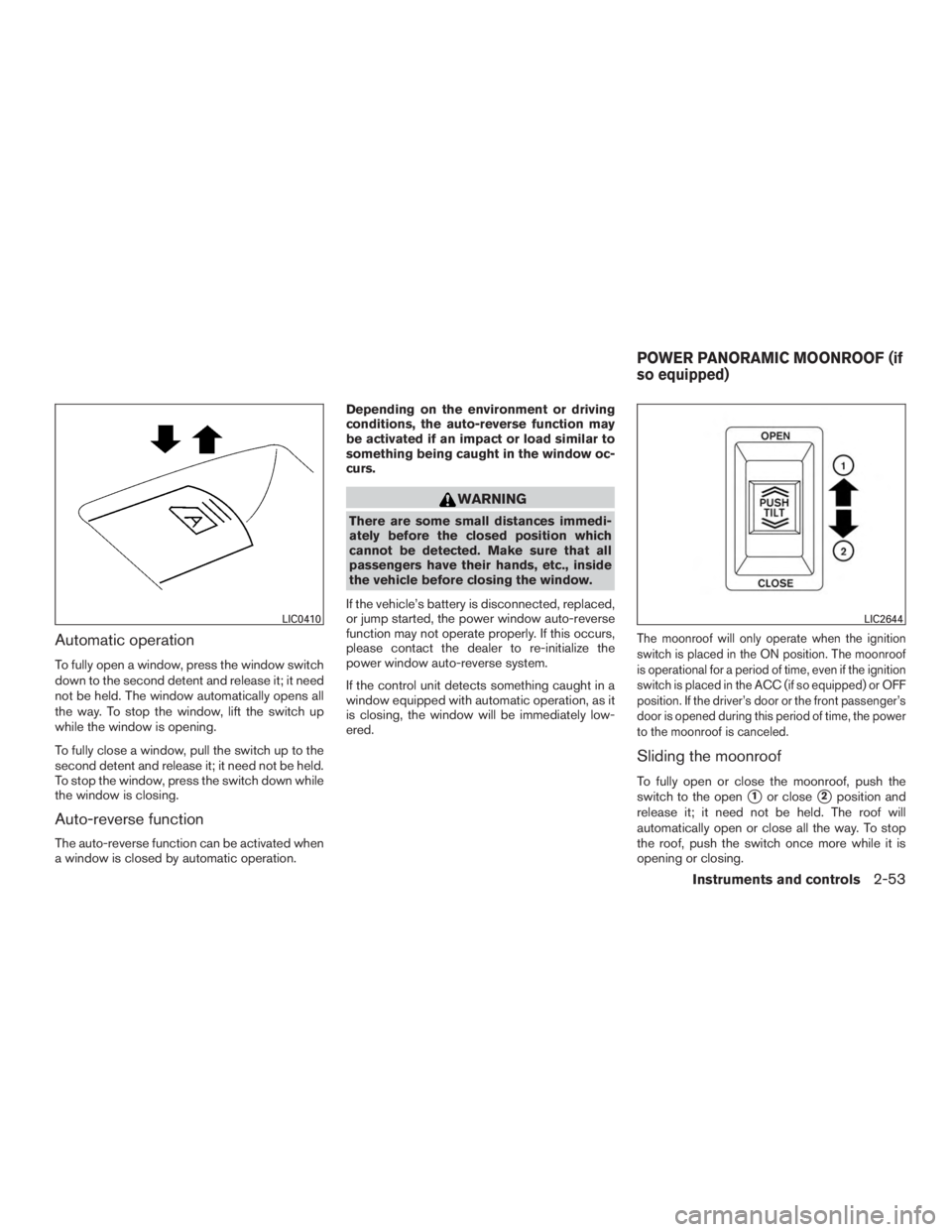 NISSAN ROGUE 2015  Owner´s Manual Automatic operation
To fully open a window, press the window switch
down to the second detent and release it; it need
not be held. The window automatically opens all
the way. To stop the window, lift 