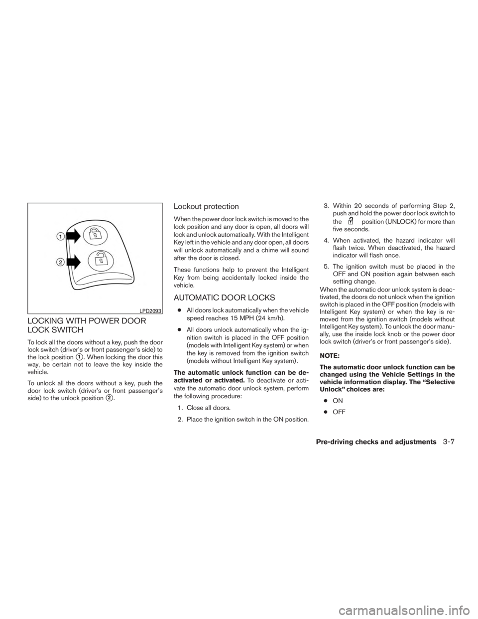 NISSAN ROGUE 2015  Owner´s Manual LOCKING WITH POWER DOOR
LOCK SWITCH
To lock all the doors without a key, push the door
lock switch (driver’s or front passenger’s side) to
the lock position
1. When locking the door this
way, be 