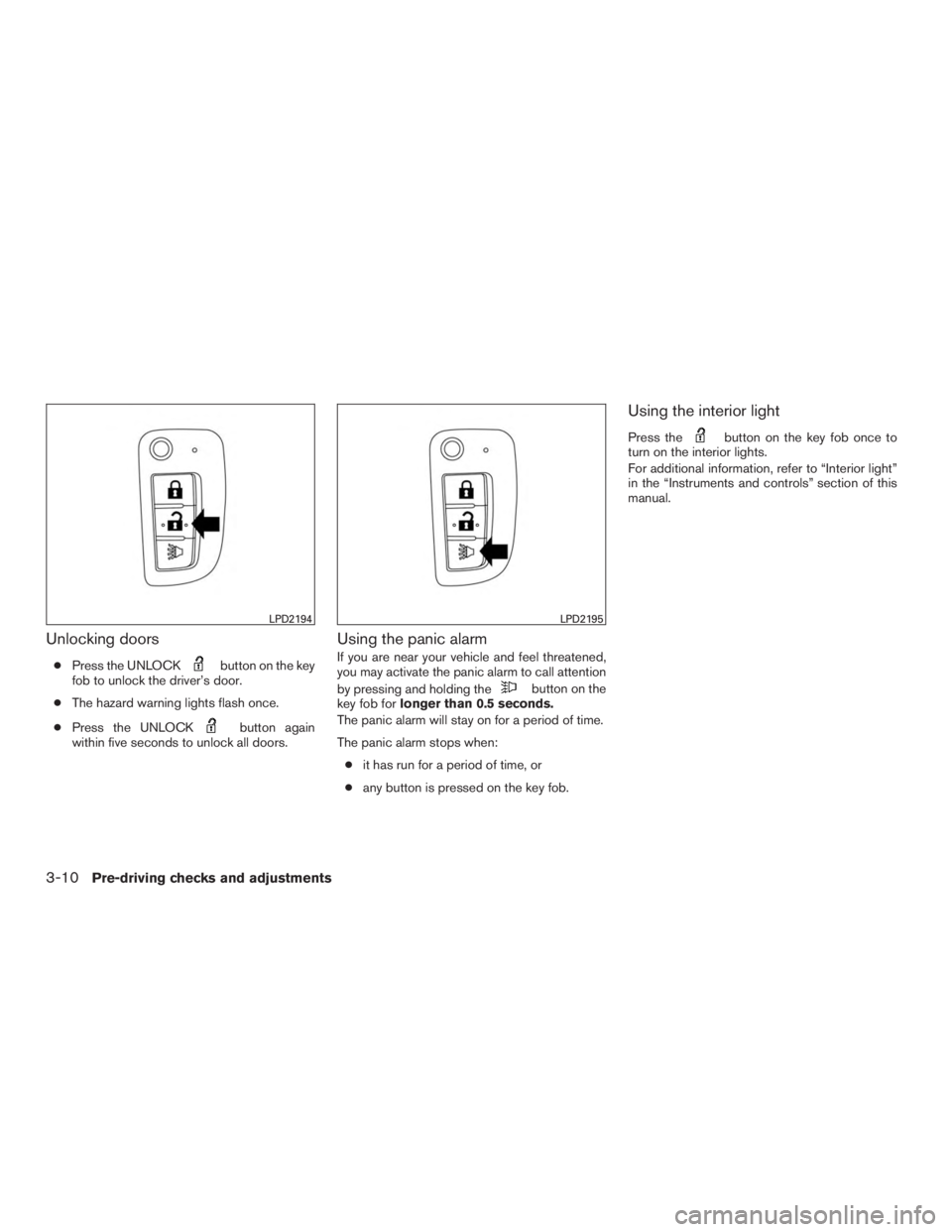 NISSAN ROGUE 2015  Owner´s Manual Unlocking doors
●Press the UNLOCKbutton on the key
fob to unlock the driver’s door.
● The hazard warning lights flash once.
● Press the UNLOCK
button again
within five seconds to unlock all do