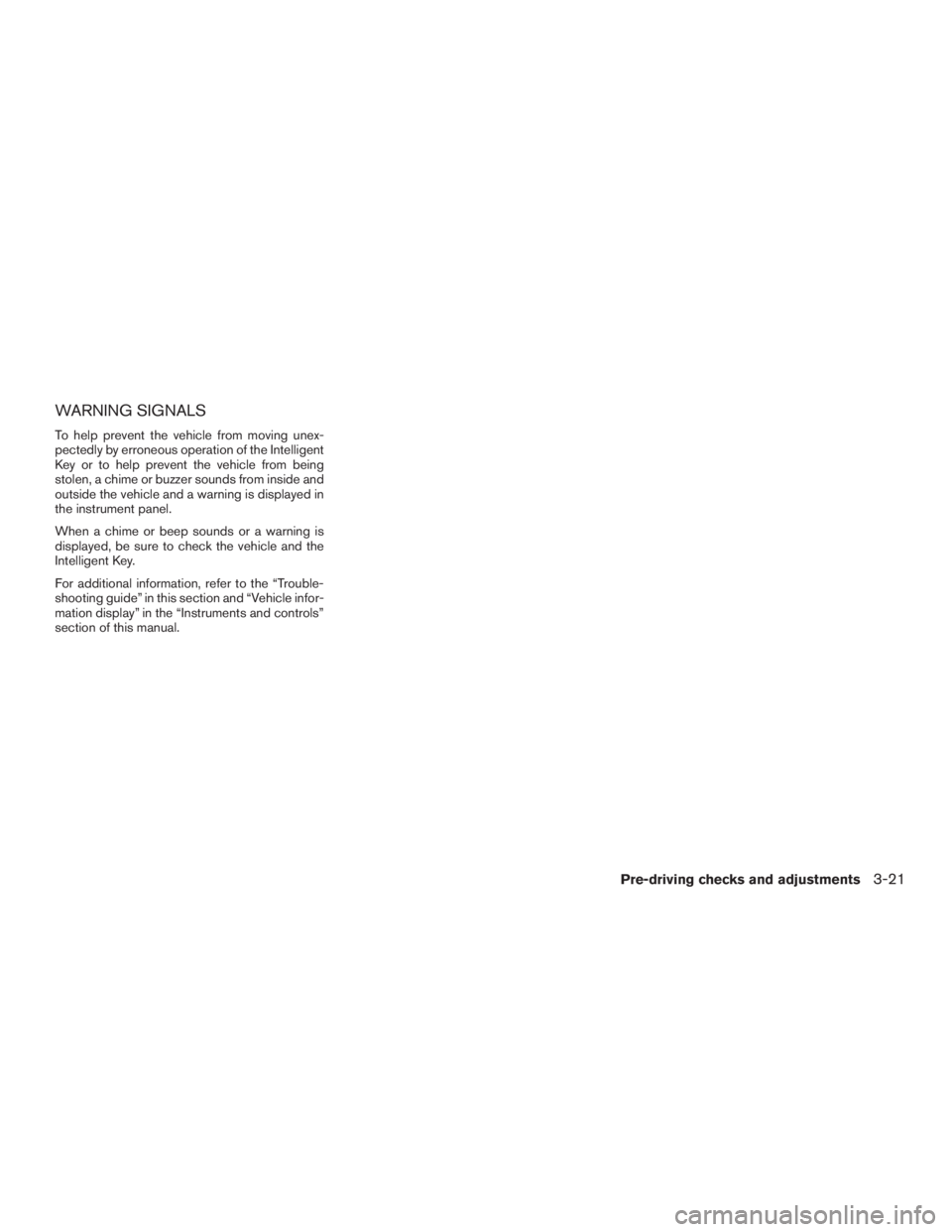 NISSAN ROGUE 2015  Owner´s Manual WARNING SIGNALS
To help prevent the vehicle from moving unex-
pectedly by erroneous operation of the Intelligent
Key or to help prevent the vehicle from being
stolen, a chime or buzzer sounds from ins