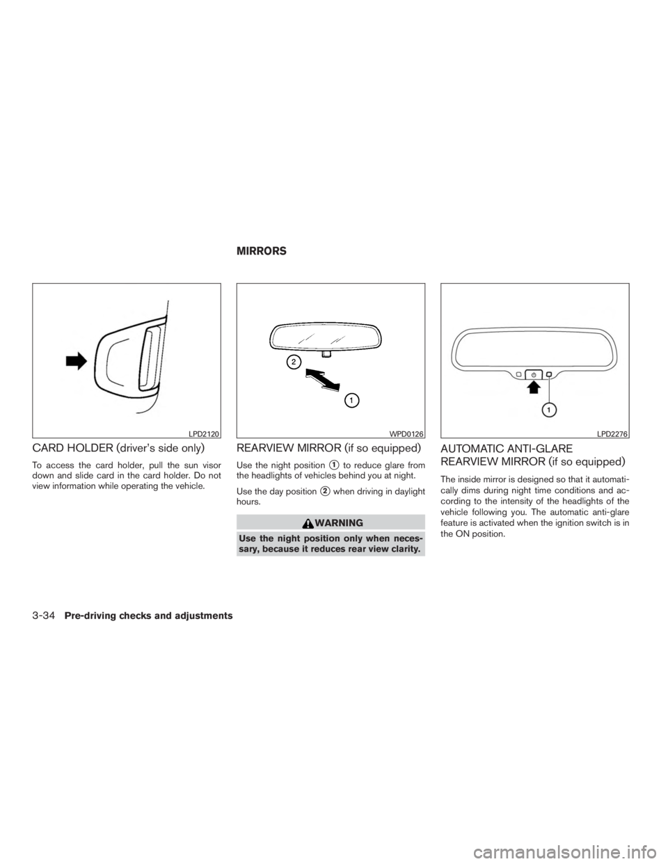 NISSAN ROGUE 2015  Owner´s Manual CARD HOLDER (driver’s side only)
To access the card holder, pull the sun visor
down and slide card in the card holder. Do not
view information while operating the vehicle.
REARVIEW MIRROR (if so equ